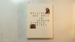 Werd, Guido de ; Matar, Ewald ; Werd, Guido de [Red.]  Heilige aus Holz im Museum Kurhaus Kleve : (anllich der Ausstellung 