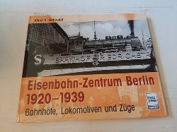 Gottwaldt, Alfred  Eisenbahn-Zentrum Berlin 1920-1939. Bahnhfe, Lokomotiven und Zge. 