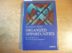 Kross, Wilhelm K.  Organized opportunities : risk management in financial services operations 