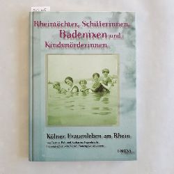 Bab, Bettina ; Regenbrecht, Katharina   Rheintchter, Schifferinnen, Badenixen und Kindsmrderinnen Klner Frauenleben am Rhein 