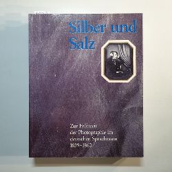 Dewitz, Bodo von (Hrsg.)  Silber und Salz:  zur Frhzeit der Photographie im deutschen Sprachraum (1839 - 1860) ; Kataloghandbuch zur Jubilumsausstellung 150 Jahre Photographie 