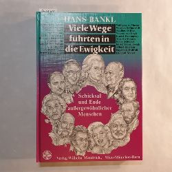 Bankl, Hans   Viele Wege fhrten in die Ewigkeit Schicksal und Ende aussergewhnlicher Menschen 