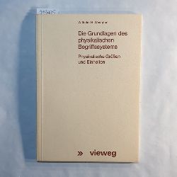 Westphal, Wilhelm H.  Die Grundlagen des physikalischen Begriffssystems: Physikal. Grssen u. Einheiten. 