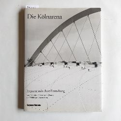 Dorothea Heiermann [Text] ;  Hildegard Josten [Fotos]  Die Klnarena - Impressionen ihrer Entstehung 