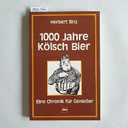 Sinz, Herbert  1000 [Tausend] Jahre Klsch Bier : e. Chronik fr Geniesser 