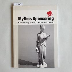 Leschig, Gregor   Mythos Sponsoring : Kultursponsoring: Finanzierungsinstrument der Zukunft? ; eine Untersuchung 