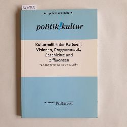 Olaf Zimmermann und Theo Geiler  Kulturpolitik der Parteien : Visionen, Programmatik, Geschichte und Differenzen 