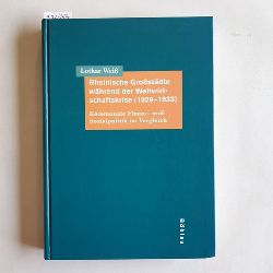 Wei, Lothar  Rheinische Grostdte whrend der Weltwirtschaftskrise (1929-1933): Kommunale Finanz- und Sozialpolitik im Vergleich 