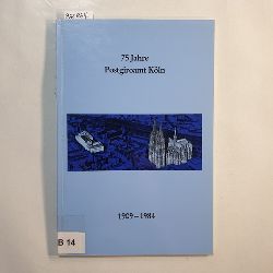   75 [Fnfundsiebzig] Jahre Postgirodienst in Kln : 1909 - 1984 ; Aufzeichn. zur Geschichte u. Funktion d. Postgirodienstes, dargest. am Beispiel d. Entwicklung d. "Kaiserl. Postscheckamts Kln" zum "Postgiroamt Kln" 