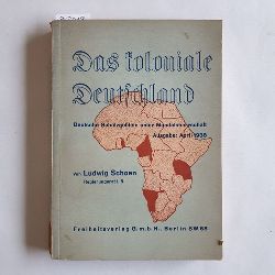 Schoen, Ludwig  Das koloniale Deutschland. Deutsche Schutzgebiete unter Mandatsherrschaft - Ausgabe  April 1938 