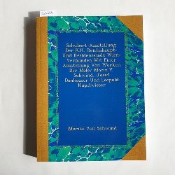 Von Schwind, Moritz  Schubert-Ausstellung Der K.K. Reichshaupt- Und Residenzstadt Wien: Verbunden Mit Einer Ausstellung Von Werken Der Maler Moriz V. Schwind, Josef Danhauser Und Leopold Kupelwieser 