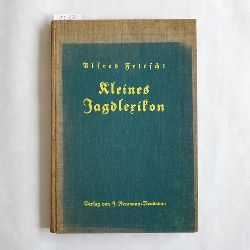 Fritschi, Alfred  Kleines Jagdlexikon : Kurzgefasstes Nachschlagewerk f. d. Jger unter Bercks. d. wichtigsten Bestimmungn d. Reichsjagdgesetzes vom 3. Juli 1934 ... 