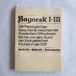   Sagorsk I-III : Die theologischen Gesprche zwischen der Russischen Orthodoxen Kirche und dem Bund der Evangelischen Kirchen in der DDR. Berichte - Referate - Dokumente 