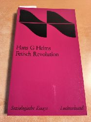 Helms, Hans G.  Soziologische Essays  Fetisch Revolution : Marxismus u. Bundesrepublik 