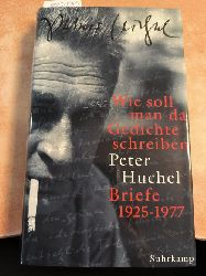Huchel, Peter  Wie soll man da Gedichte schreiben - Briefe 19251977 