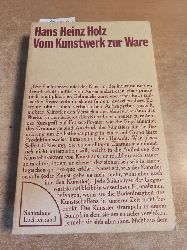 Hans Heinz Holz  Vom Kunstwerk zur Ware. Studien zur Funktion des sthetetischen Gegenstands im Sptkapitalismus. 