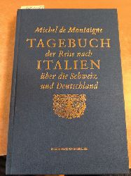 Montaigne, Michel Eyquem de  Tagebuch der Reise nach Italien ber die Schweiz und Deutschland von 1580 bis 1581 