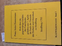 Franz Anton Zimmermann  Rede ber die gegenwrtige Gefahre des Vaterlandes : gehalten am 7. Aprils im Saale der Freunde der Freiheit und Gleichheit zu Strassburg im Namen seiner mit ihm durch die sterreichischen und preussischen Horden aus den neuerrungenen   (=BLAUWOLKENGASSE, Band 3) 