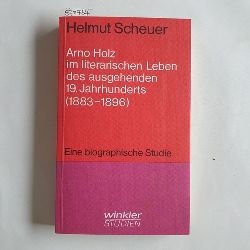 Scheuer, Helmut  Arno Holz im literarischen Leben des ausgehenden 19. Jahrhunderts : (1883 - 1896.) Eine biograph. Studie 