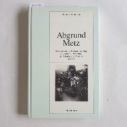Steinbach, Matthias  Abgrund Metz : Kriegserfahrung, Belagerungsalltag und nationale Erziehung im Schatten einer Festung 1870/71 