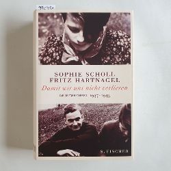 Sophie Scholl ; Fritz Hartnagel.  Damit wir uns nicht verlieren : Briefwechsel 1937 - 1943 