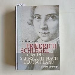 Zimmermann, Harro  Friedrich Schlegel oder die Sehnsucht nach Deutschland 