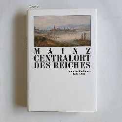 Jamme, Christoph  Mainz - "Centralort des Reiches" : Politik, Literatur u. Philosophie im Umbruch d. Revolutionszeit 