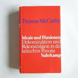 McCarthy, Thomas A.  Ideale und Illusionen : Dekonstruktion und Rekonstruktion in der kritischen Theorie 