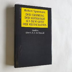 Spaemann, Robert  Der Ursprung der Soziologie aus dem Geist der Restauration : Studien ber L. G. A. de Bonald 