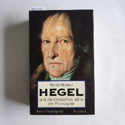 Althaus, Horst  Hegel und die heroischen Jahre der Philosophie : eine Biographie 