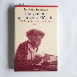 Bronnen, Barbara  Fliegen mit gestutzten Flgeln : die letzten Jahre der Ricarda Huch ; 1933 - 1947 