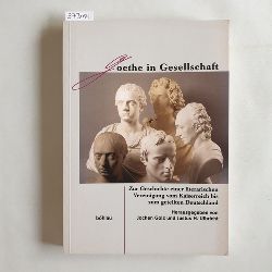 Golz, Jochen  Goethe in Gesellschaft : zur Geschichte einer literarischen Vereinigung vom Kaiserreich bis zum geteilten Deutschland 