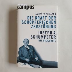 Schfer, Annette  Die Kraft der schpferischen Zerstrung : Joseph A. Schumpeter ; die Biografie 