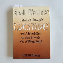 Dischner, Gisela  Friedrich Schlegels Lucinde und Materialien zu einer Theorie des Mssiggangs 