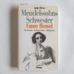Olivier, Antje  Mendelssohn [Mendelssohns] Schwester - Fanny Hensel : Musikerin, Komponistin, Dirigentin 