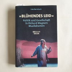 Bermbach, Udo  Blhendes Leid : Politik und Gesellschaft in Richard Wagners Musikdramen 
