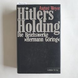 Meyer, August  Hitlers Holding : die Reichswerke - Hermann Gring 