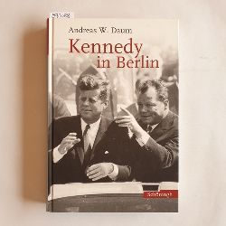 Daum, Andreas W.   Kennedy in Berlin : Politik, Kultur und ffentlichkeit im Kalten Krieg 