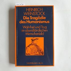 Weinstock, Heinrich  Die Tragdie des Humanismus : Wahrheit und Trug im abendlndischen Menschenbild 
