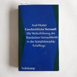 Axel Hutter  Geschichtliche Vernunft : die Weiterfhrung der Kantischen Vernunftkritik in der 
