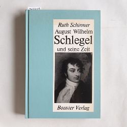 Schirmer, Ruth  August Wilhelm Schlegel und seine Zeit : ein Bonner Leben 