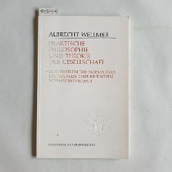 Wellmer, Albrecht (Verfasser)  Praktische Philosophie und Theorie der Gesellschaft zum Problem d. normativen Grundlagen e. krit. Sozialwiss. 