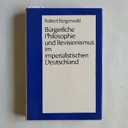 Steigerwald, Robert (Verfasser)  Brgerliche Philosophie und Revisionismus im imperialistischen Deutschland 