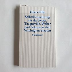 Offe, Claus (Verfasser)  Selbstbetrachtung aus der Ferne Tocqueville, Weber und Adorno in den Vereinigten Staaten 