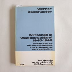 Abelshauser, Werner  Wirtschaft in Westdeutschland : 1945 - 1948 Rekonstruktion und Wachstumsbedingungen in der amerikanischen und britischen Zone 