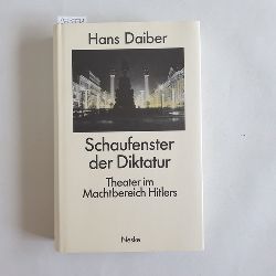 Daiber, Hans  Schaufenster der Diktatur  Theater im Machtbereich Hitlers 