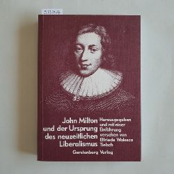 Milton, John (Verfasser)  John Milton und der Ursprung des neuzeitlichen Liberalismus Studienausgabe der politischen Hauptschriften John Miltons in der Zeit der englischen Revolution. 