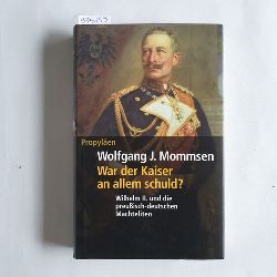 Mommsen, Wolfgang J.  War der Kaiser an allem schuld? : Wilhelm II. und die preuisch-deutschen Machteliten 