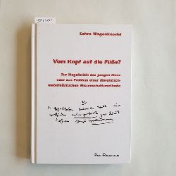 Wagenknecht, Sahra  Vom Kopf auf die Fe? zur Hegelkritik des jungen Marx oder das Problem einer dialektisch-materialistischen Wissenschaftsmethode 