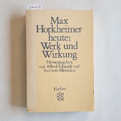 Schmidt, Alfred [Hrsg.]  Max Horkheimer heute : Werk und Wirkung. 